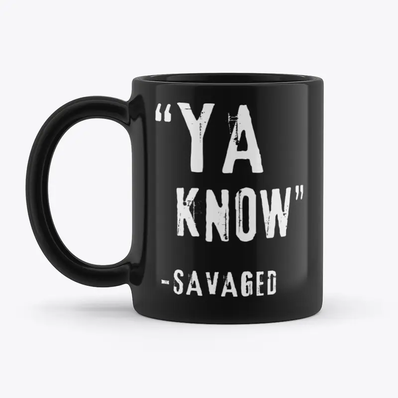 Ya know -SAVAGED 